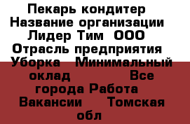 Пекарь кондитер › Название организации ­ Лидер Тим, ООО › Отрасль предприятия ­ Уборка › Минимальный оклад ­ 25 000 - Все города Работа » Вакансии   . Томская обл.